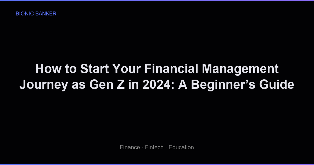 How to Start Your Financial Management Journey as Gen Z in 2024: A Beginner’s Guide