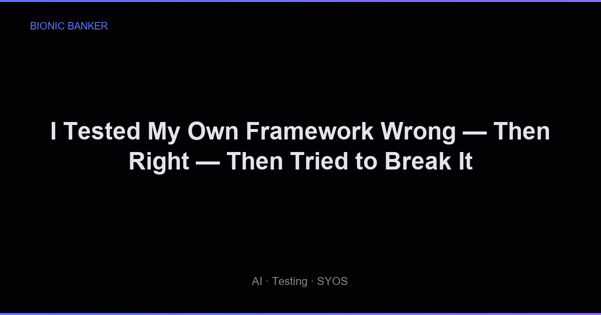 I Tested My Own Framework Wrong — Then Right — Then Tried to Break It