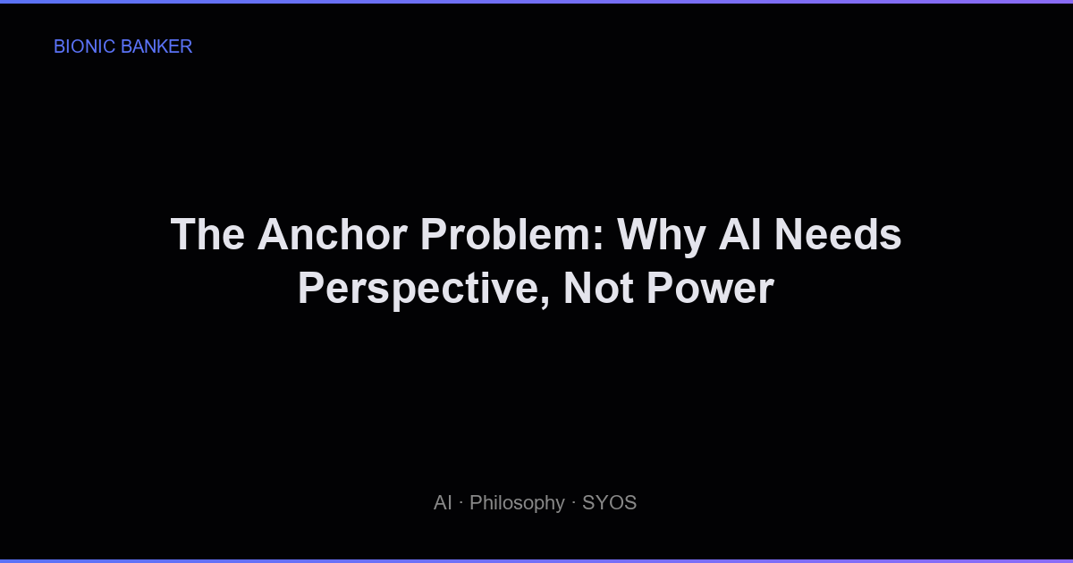 The Anchor Problem: Why AI Needs Perspective, Not Power