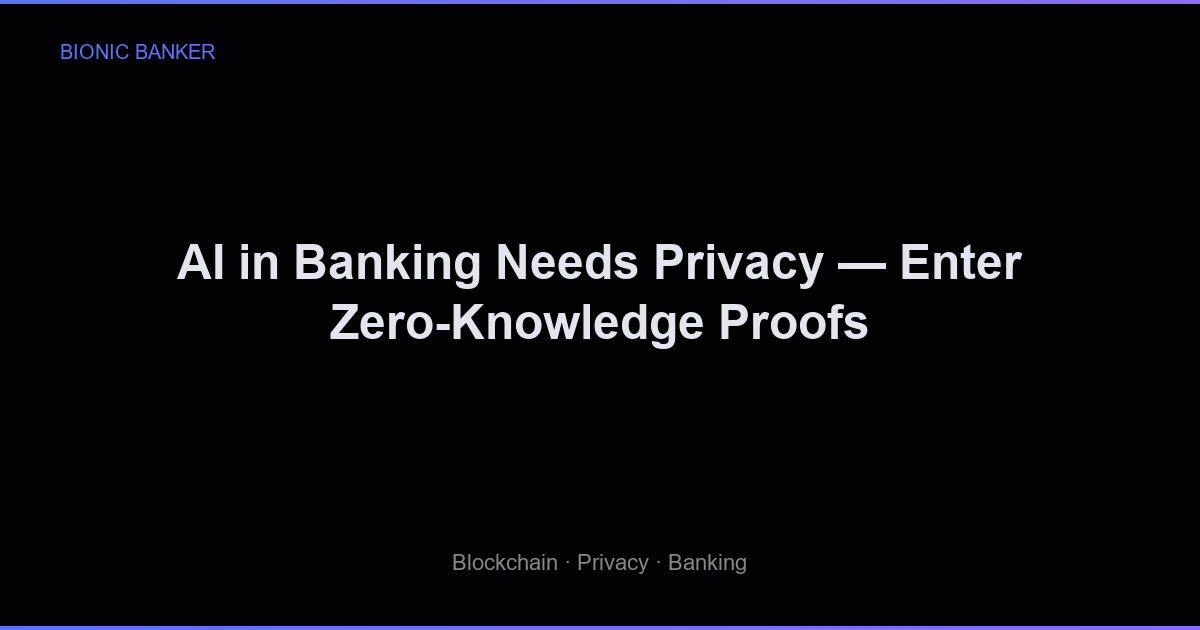 AI in Banking Needs Privacy — Enter Zero-Knowledge Proofs